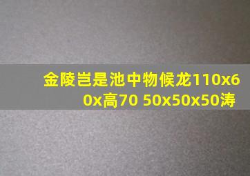 金陵岂是池中物候龙110x60x高70 50x50x50涛